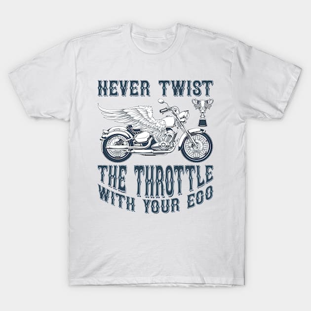 Never Twist the throttle with your ego T Shirt For Women Men T-Shirt by QueenTees